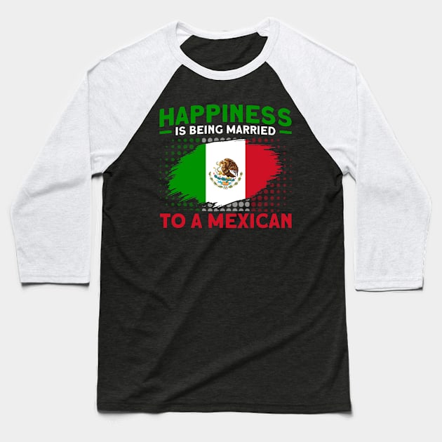 Happiness Married To A Mexican Flag Roots Mexico Baseball T-Shirt by Toeffishirts